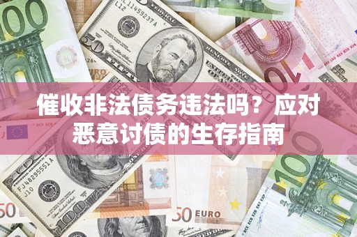 济南催收非法债务违法吗？应对恶意讨债的生存指南