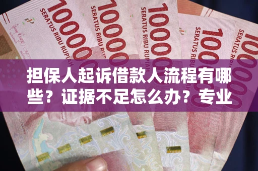 济南担保人起诉借款人流程有哪些？证据不足怎么办？专业律师解答