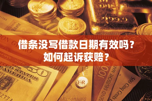 济南借条没写借款日期有效吗？如何起诉获赔？