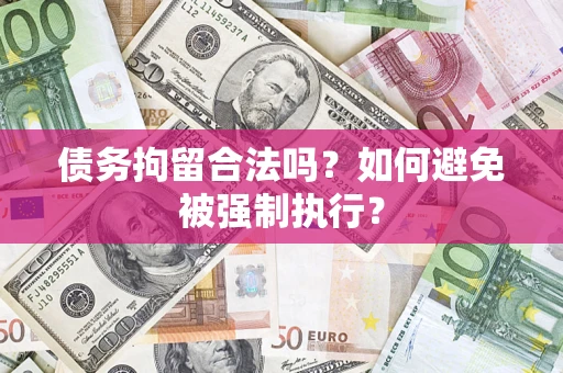 济南债务拘留合法吗？如何避免被强制执行？