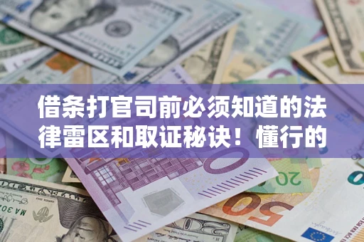 济南借条打官司前必须知道的法律雷区和取证秘诀！懂行的人已经留好这些证据