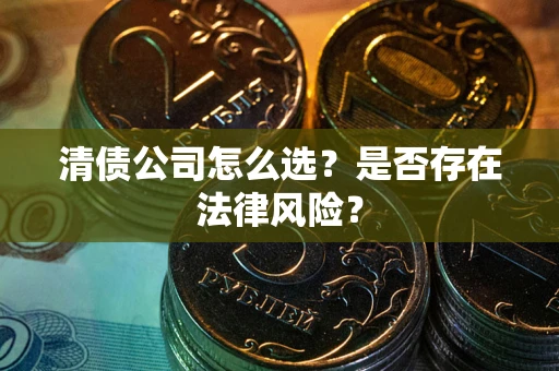 济南清债公司怎么选？是否存在法律风险？
