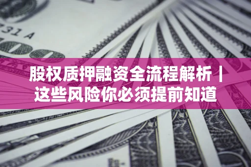 济南股权质押融资全流程解析｜这些风险你必须提前知道