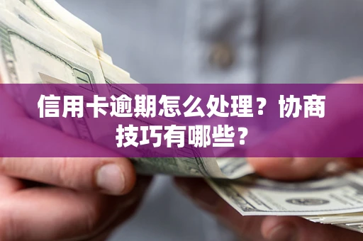 济南信用卡逾期怎么处理？协商技巧有哪些？