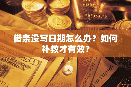 济南借条没写日期怎么办？如何补救才有效？