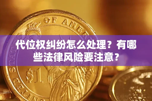 济南代位权纠纷怎么处理？有哪些法律风险要注意？