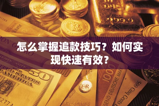济南怎么掌握追款技巧？如何实现快速有效？