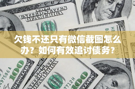 济南欠钱不还只有微信截图怎么办？如何有效追讨债务？