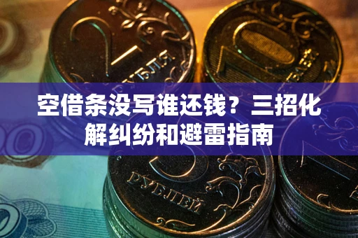 济南空借条没写谁还钱？三招化解纠纷和避雷指南