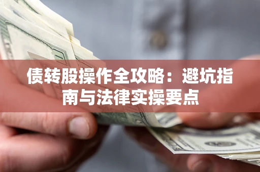 济南债转股操作全攻略：避坑指南与法律实操要点
