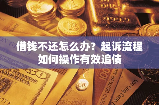 济南借钱不还怎么办？起诉流程如何操作有效追债