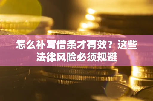 济南怎么补写借条才有效？这些法律风险必须规避