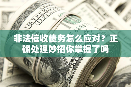 济南非法催收债务怎么应对？正确处理妙招你掌握了吗