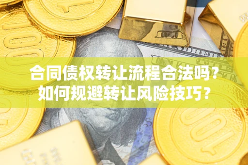 济南合同债权转让流程合法吗？如何规避转让风险技巧？