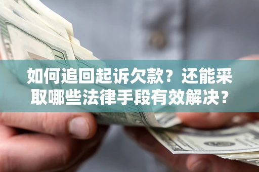 济南如何追回起诉欠款？还能采取哪些法律手段有效解决？