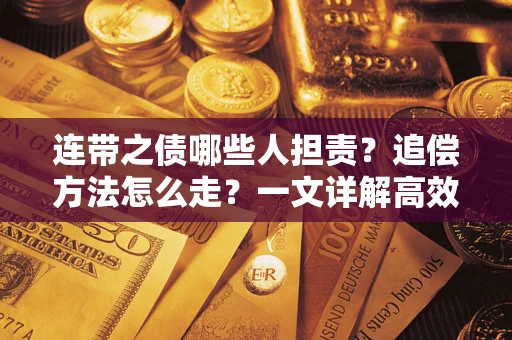济南连带之债哪些人担责？追偿方法怎么走？一文详解高效维权流程