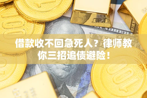 济南借款收不回急死人？律师教你三招追债避险！