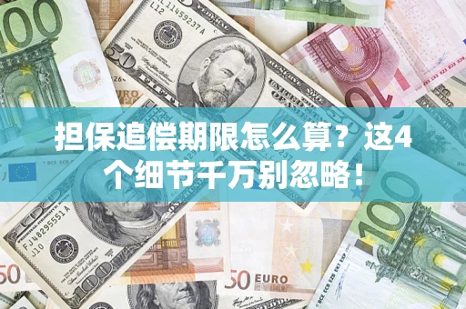 济南担保追偿期限怎么算?这4个细节千万别忽略! 济南担保追偿期限怎么算?这4个细节千万别忽略!
