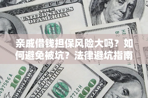 济南亲戚借钱担保风险大吗？如何避免被坑？法律避坑指南
