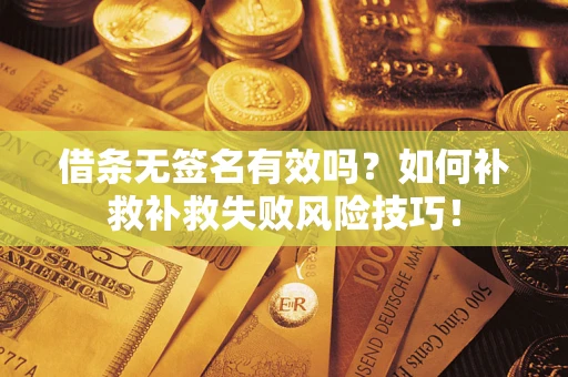 济南借条无签名有效吗？如何补救补救失败风险技巧！